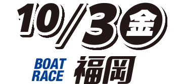 10/3(金)BOATRACE福岡